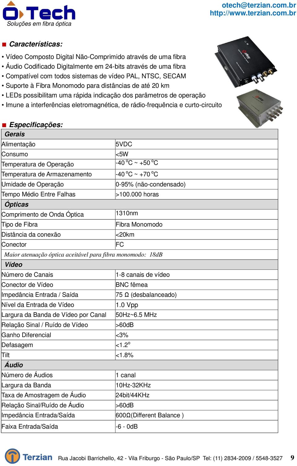 Especificações: Gerais Alimentação 5VDC Consumo <5W Temperatura de Operação -40 o C ~ +50 o C Temperatura de Armazenamento Umidade de Operação Tempo Médio Entre Falhas Ópticas Comprimento de Onda