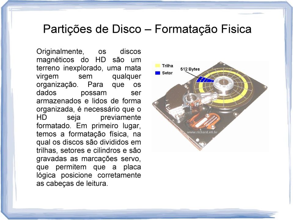 Para que os dados possam ser armazenados e lidos de forma organizada, é necessário que o HD seja previamente formatado.