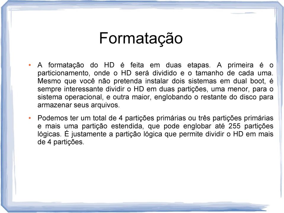 operacional, e outra maior, englobando o restante do disco para armazenar seus arquivos.