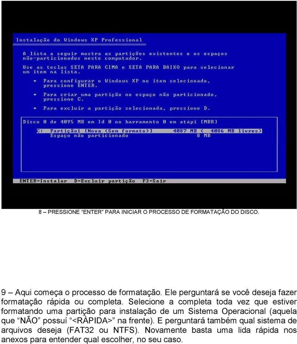 Selecione a completa toda vez que estiver formatando uma partição para instalação de um Sistema Operacional (aquela que