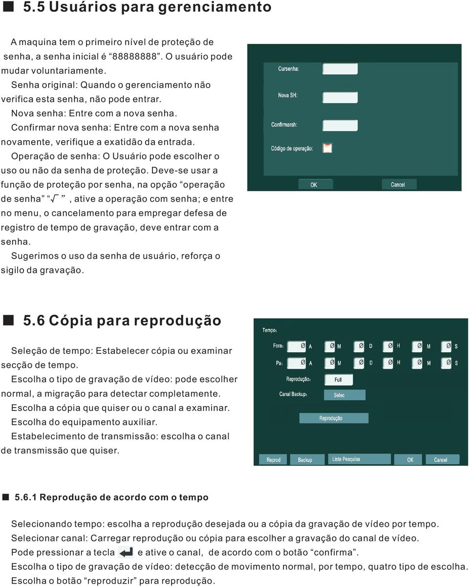 Confirmar nova senha: Entre com a nova senha novamente, verifique a exatidão da entrada. Operação de senha: O Usuário pode escolher o uso ou não da senha de proteção.