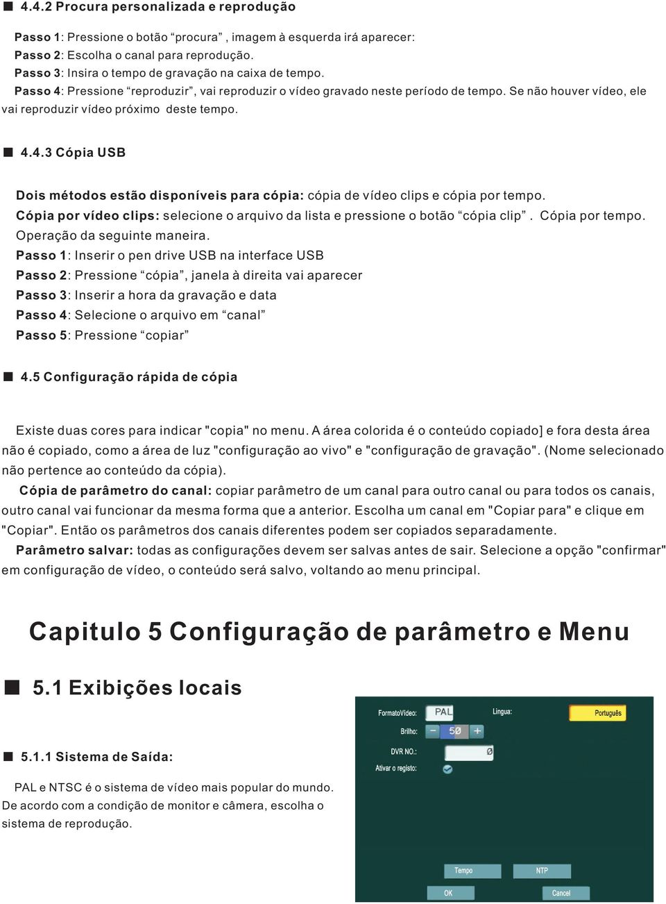 Se não houver vídeo, ele vai reproduzir vídeo próximo deste tempo. 4.4.3 Cópia USB Dois métodos estão disponíveis para cópia: cópia de vídeo clips e cópia por tempo.