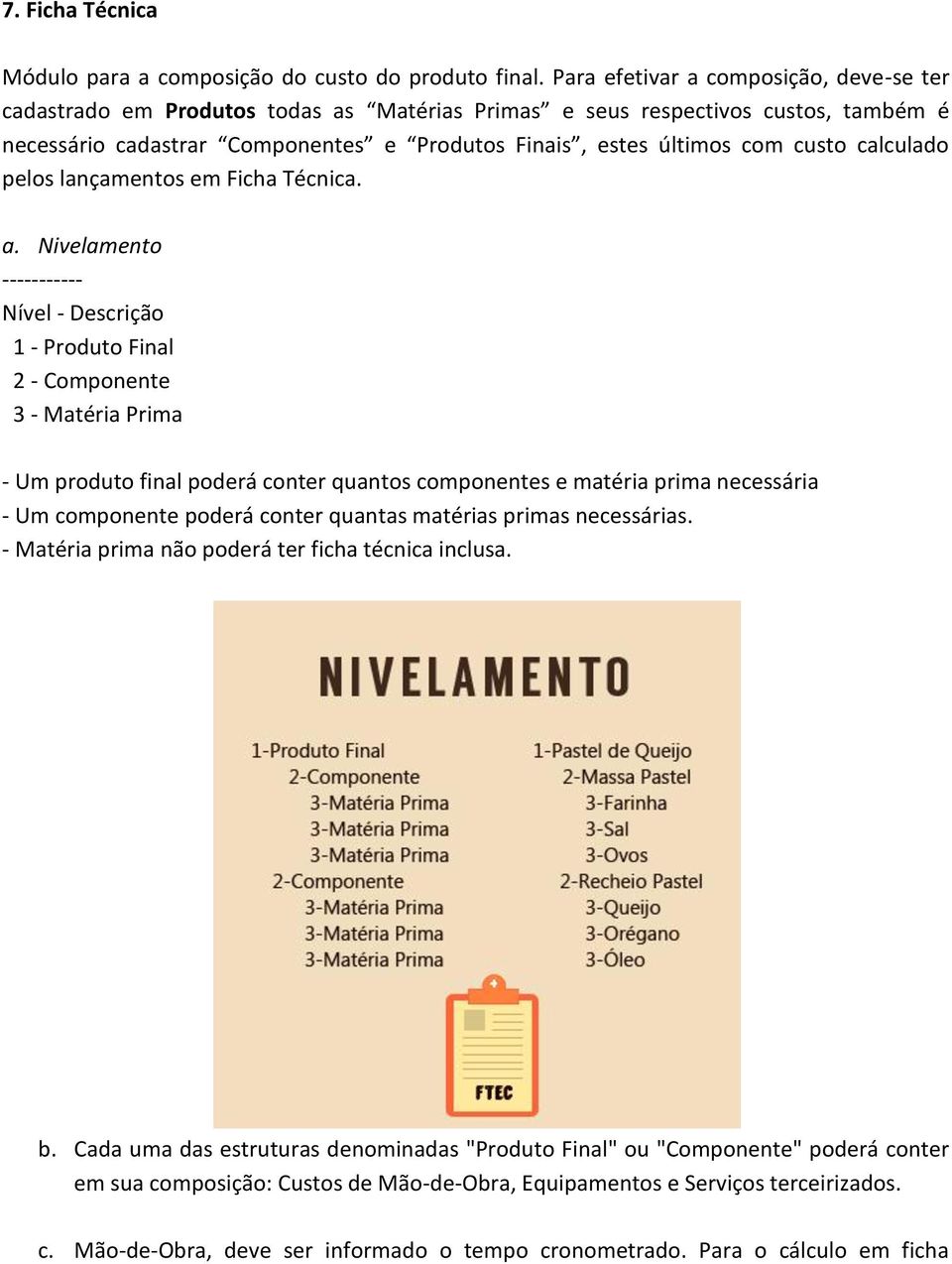 calculado pelos lançamentos em Ficha Técnica. a.