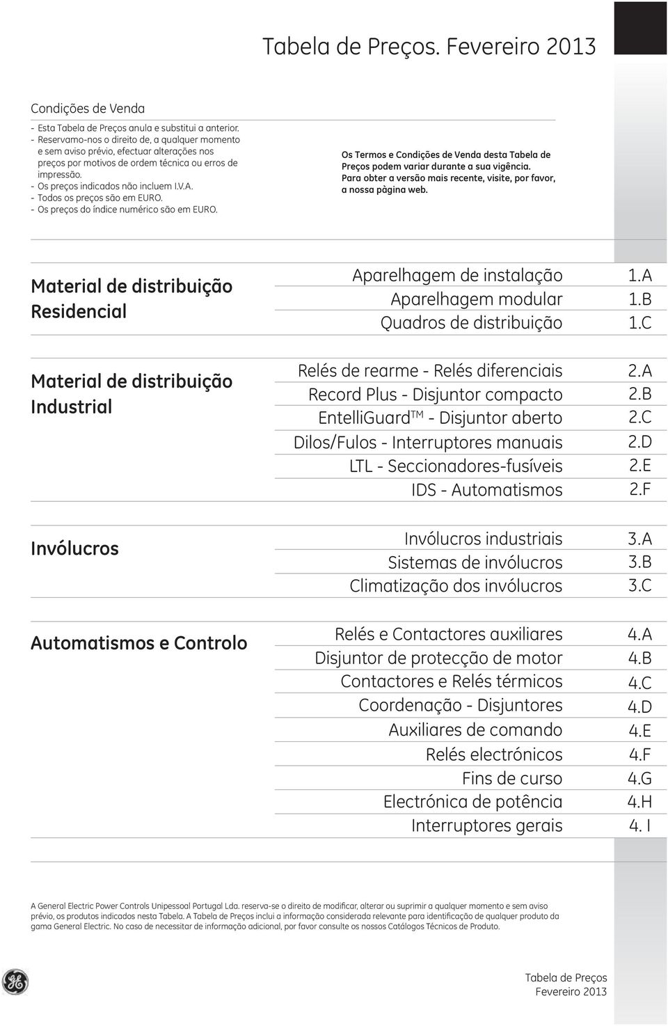 - Todos os preços são em EURO. - Os preços do índice numérico são em EURO. Os Termos e Condições de Venda desta Tabela de Preços podem variar durante a sua vigência.