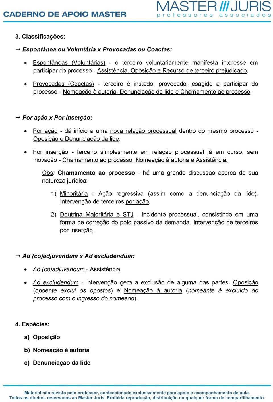 Por ação x Por inserção: Por ação - dá início a uma nova relação processual dentro do mesmo processo - Oposição e Denunciação da lide.