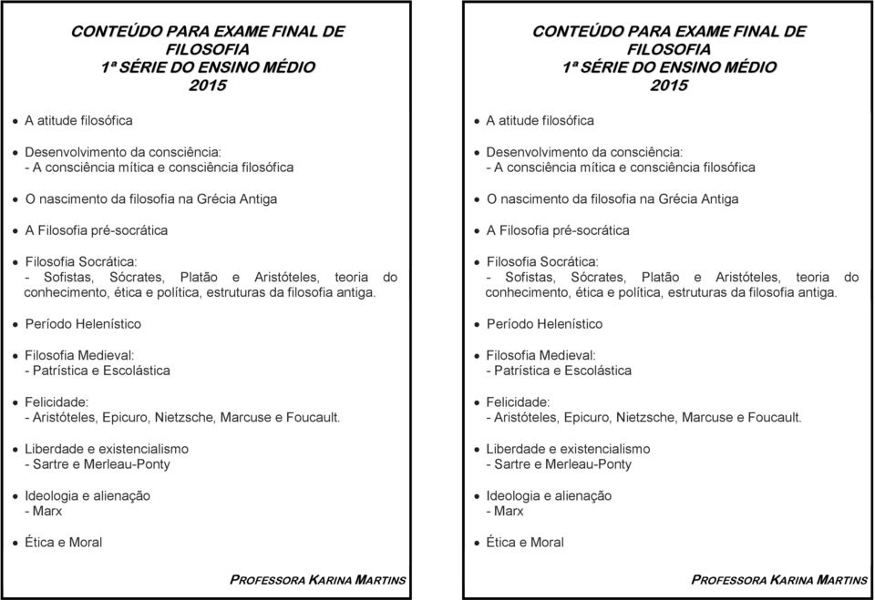 Período Helenístico Filosofia Medieval: - Patrística e Escolástica Felicidade: - Aristóteles, Epicuro, Nietzsche, Marcuse e Foucault.