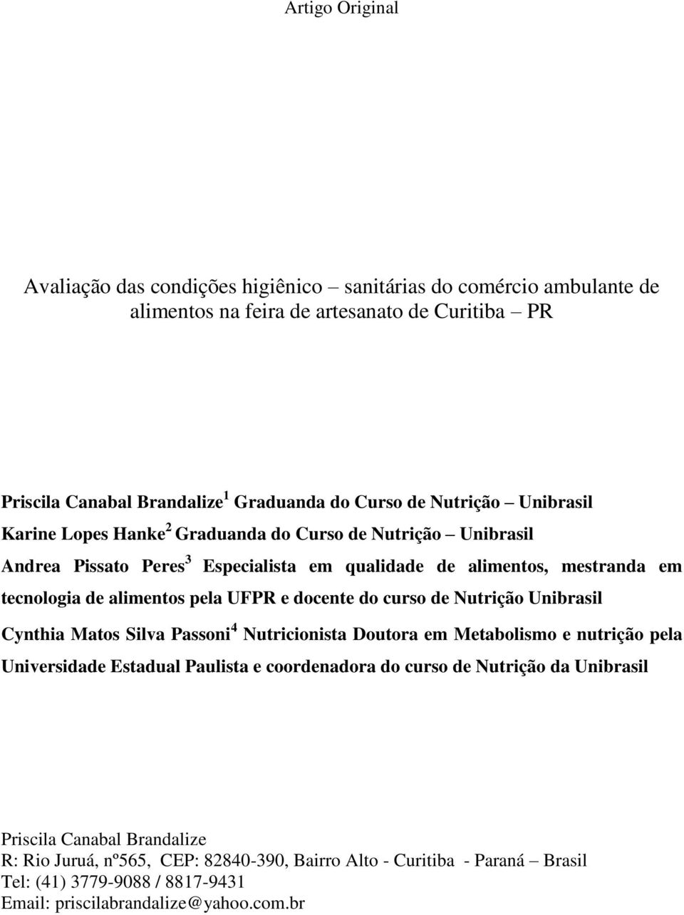 UFPR e docente do curso de Nutrição Unibrasil Cynthia Matos Silva Passoni 4 Nutricionista Doutora em Metabolismo e nutrição pela Universidade Estadual Paulista e coordenadora do curso de