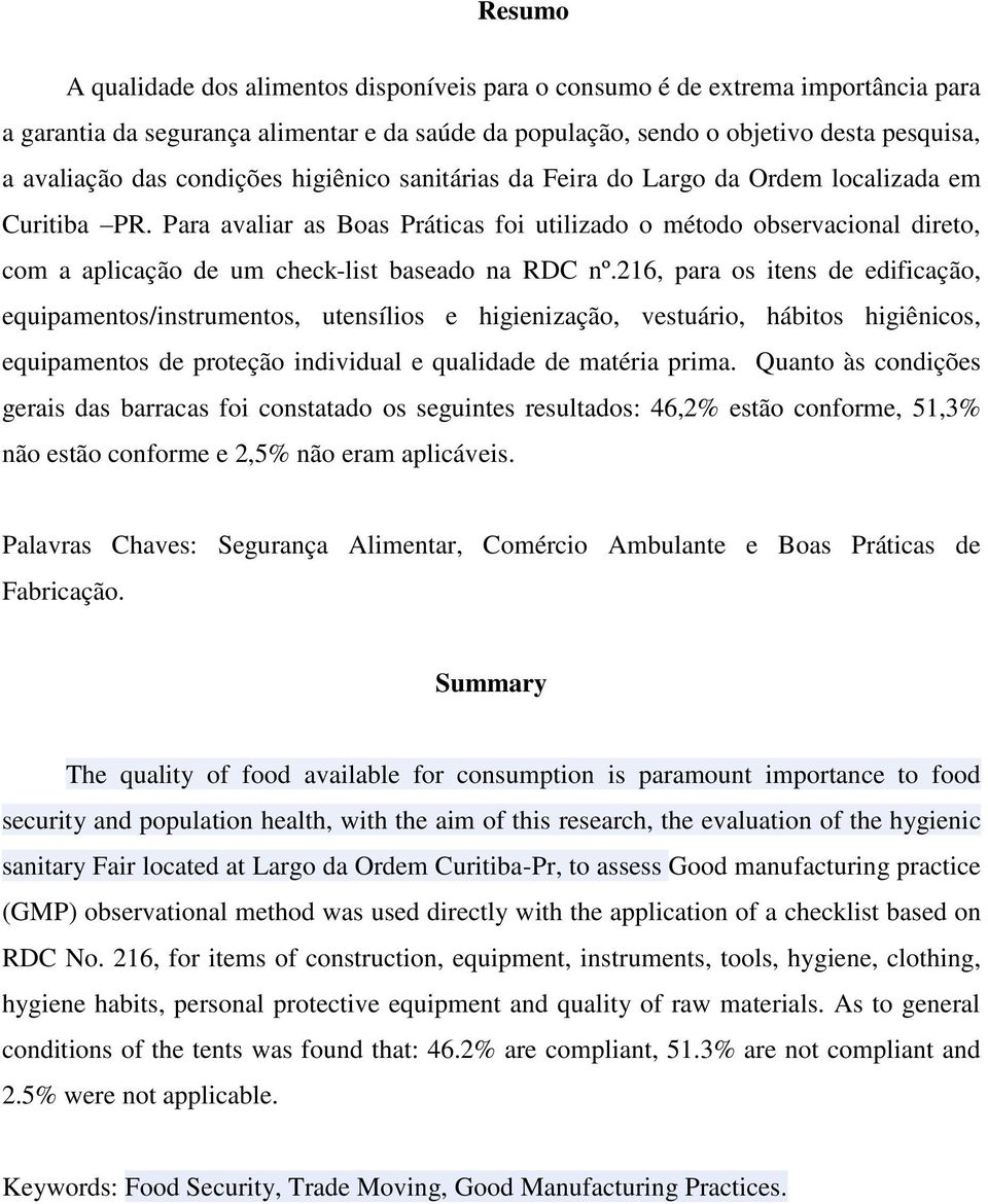 Para avaliar as Boas Práticas foi utilizado o método observacional direto, com a aplicação de um check-list baseado na RDC nº.