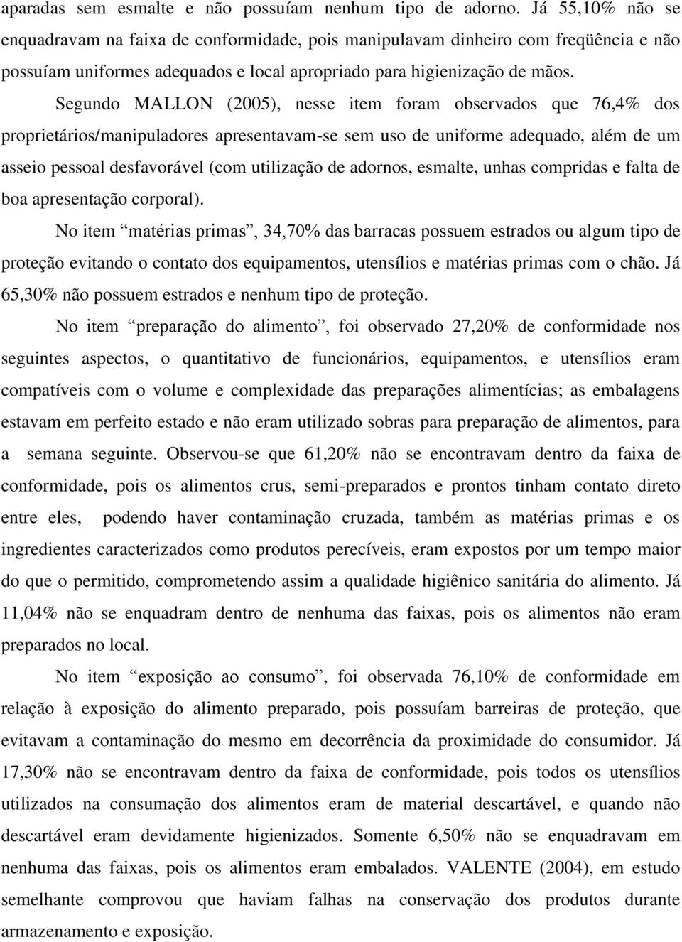 Segundo MALLON (2005), nesse item foram observados que 76,4% dos proprietários/manipuladores apresentavam-se sem uso de uniforme adequado, além de um asseio pessoal desfavorável (com utilização de