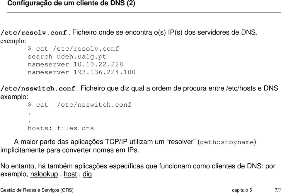 conf.. hosts: files dns A maior parte das aplicações TCP/IP utilizam um resolver (gethostbyname) implicitamente para converter nomes em IPs.