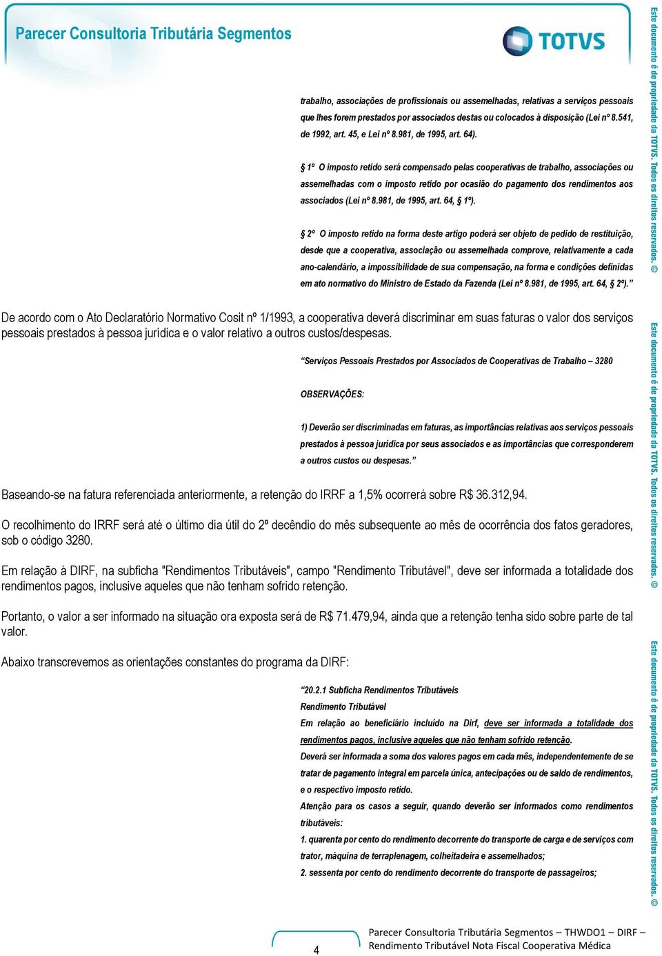 1º O imposto retido será compensado pelas cooperativas de trabalho, associações ou assemelhadas com o imposto retido por ocasião do pagamento dos rendimentos aos associados (Lei nº 8.