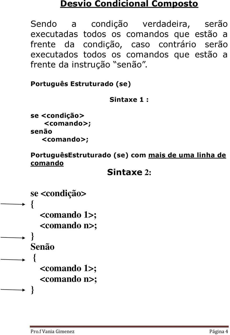 Português Estruturado (se) se <condição> <comando>; senão <comando>; Sintaxe 1 : PortuguêsEstruturado (se) com mais