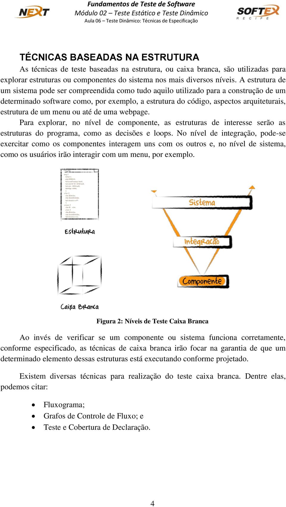 um menu ou até de uma webpage. Para explorar, no nível de componente, as estruturas de interesse serão as estruturas do programa, como as decisões e loops.