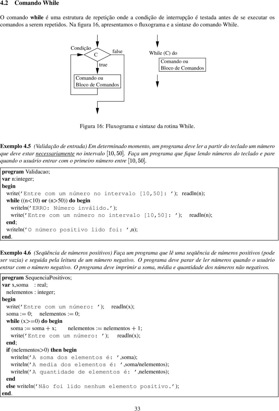 Condição C true false Comando ou Bloco de Comandos While (C) do Comando ou Bloco de Comandos Figura 16: Fluxograma e sintaxe da rotina While. Exemplo 4.