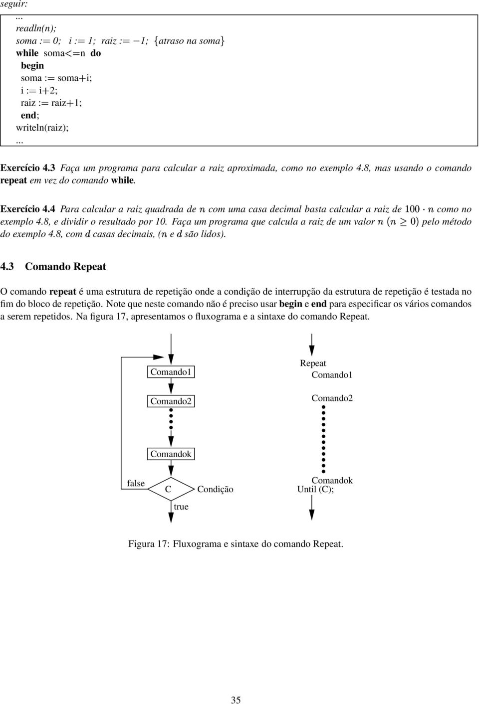 4 Para calcular a raiz quadrada de com uma casa decimal basta calcular a raiz de #"U"H5' como no exemplo 4.8, e dividir o resultado por 10.