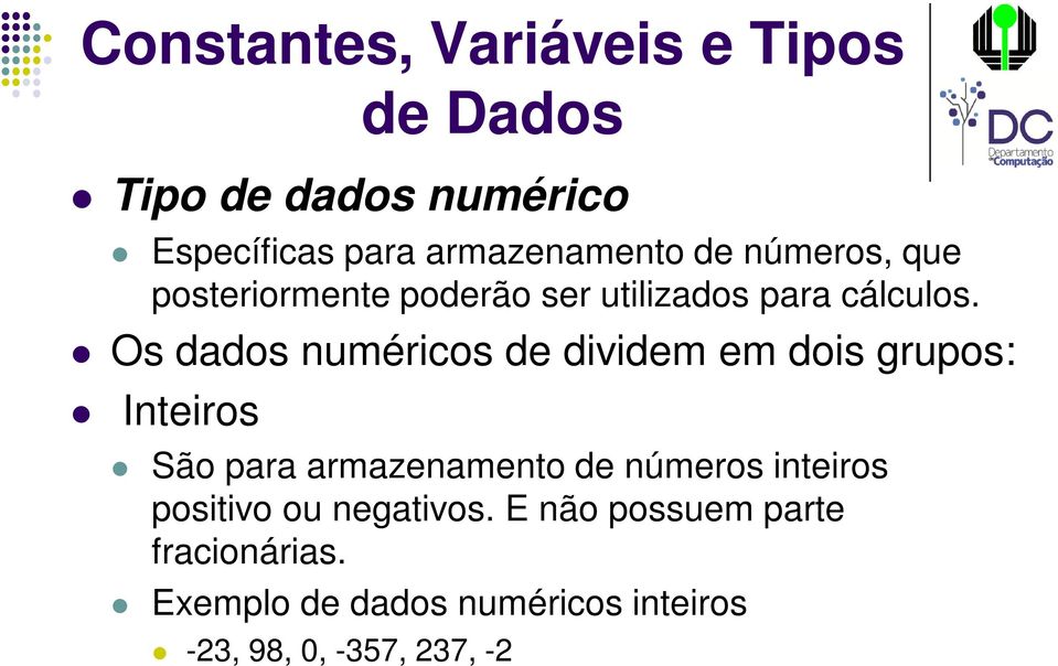 Os dados numéricos de dividem em dois grupos: Inteiros São para armazenamento de números