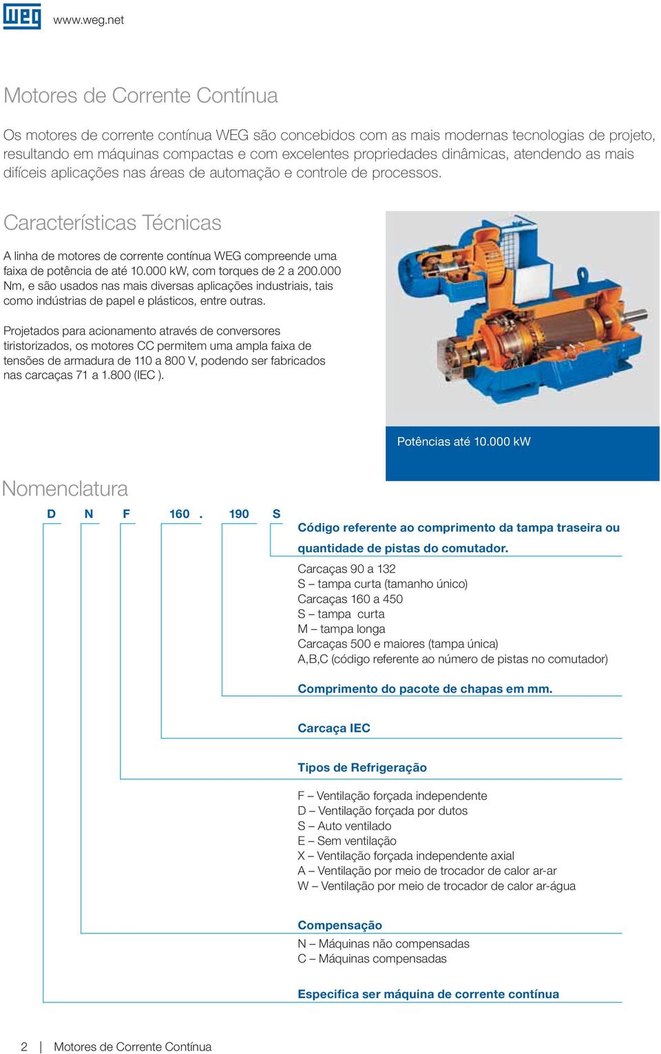 000 kw, com torques de 2 a 200.000 Nm, e são usados nas mais diversas aplicações industriais, tais como indústrias de papel e plásticos, entre outras.