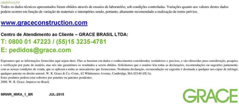 com Centro de Atendimento ao Cliente GRACE BRASIL LTDA: T: 0800 01 47223 / (55)15 3235-4781 E: pedidos@grace.com Esperamos que as informações fornecidas aqui sejam úteis.