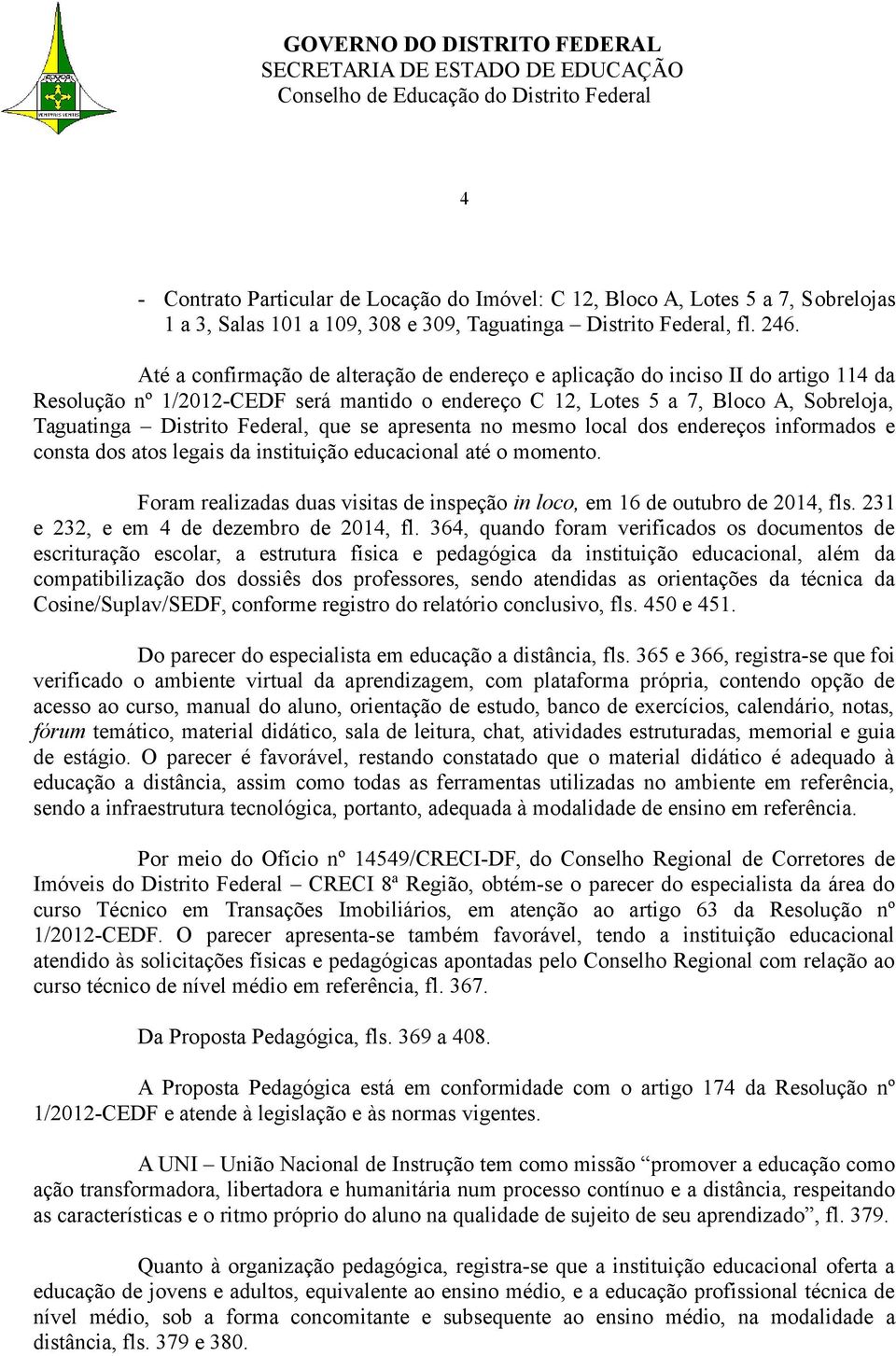 Federal, que se apresenta no mesmo local dos endereços informados e consta dos atos legais da instituição educacional até o momento.