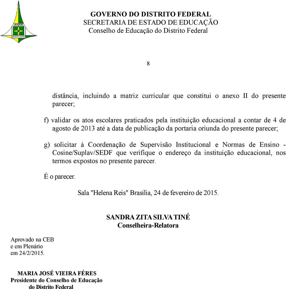 Cosine/Suplav/SEDF que verifique o endereço da instituição educacional, nos termos expostos no presente parecer. É o parecer.