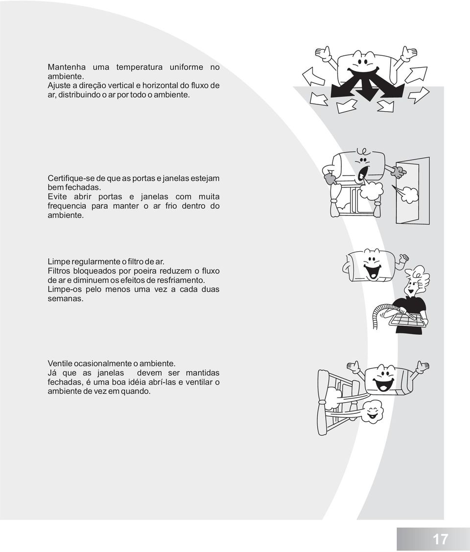 Limpe regularmente o filtro de ar. Filtros bloqueados por poeira reduzem o fluxo de ar e diminuem os efeitos de resfriamento.