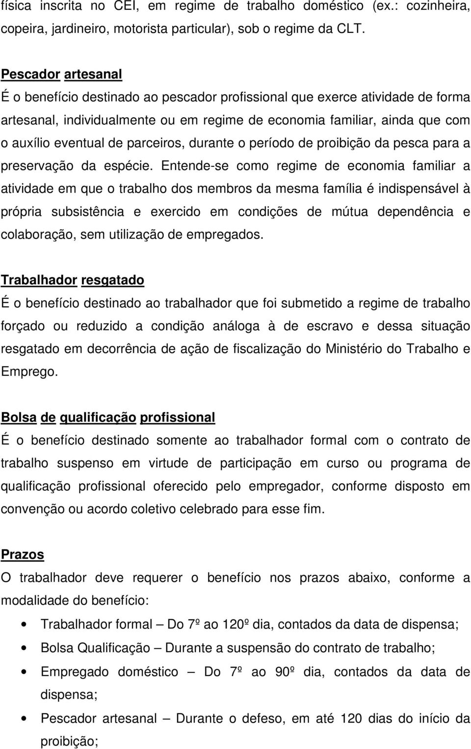 parceiros, durante o período de proibição da pesca para a preservação da espécie.