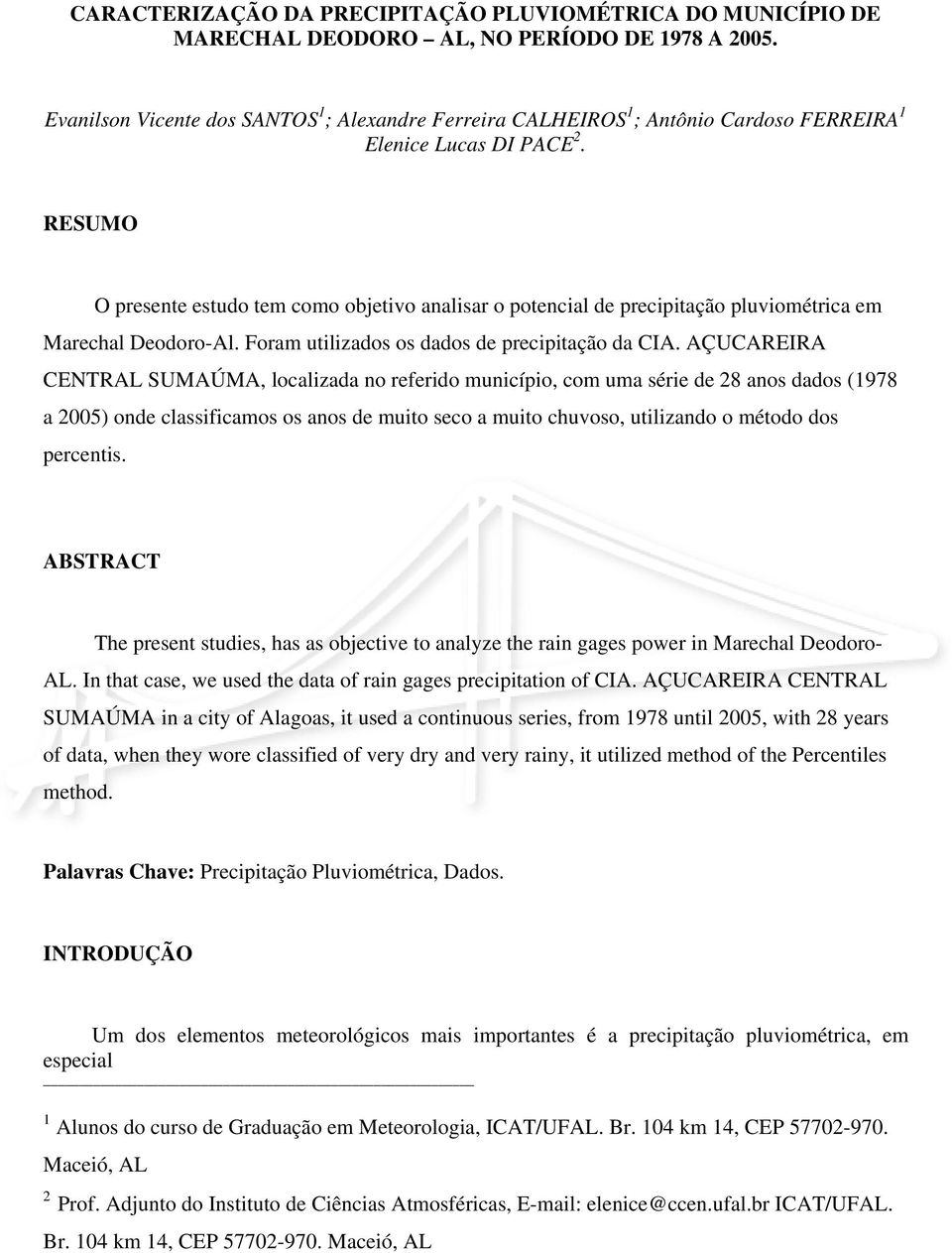 RESUMO O presente estudo tem como objetivo analisar o potencial de precipitação pluviométrica em Marechal Deodoro-Al. Foram utilizados os dados de precipitação da CIA.