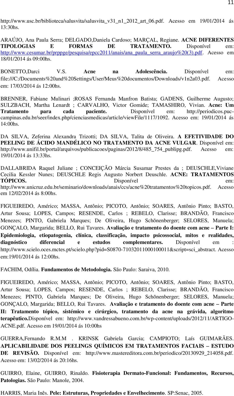 BONETTO,Darci V.S. Acne na Adolescência. Disponível em: file:///c:/documents%20and%20settings/user/meus%20documentos/downloads/v1n2a03.pdf. Acesso em: 17/03/2014 ás 12:00hs.