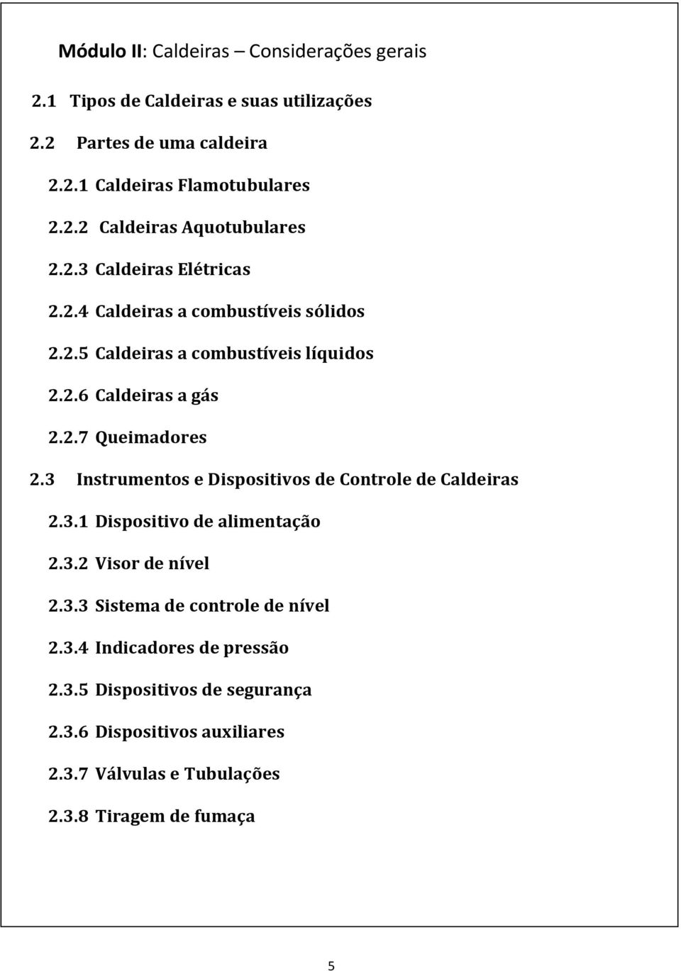 3 Instrumentos e Dispositivos de Controle de Caldeiras 2.3.1 Dispositivo de alimentação 2.3.2 Visor de nível 2.3.3 Sistema de controle de nível 2.3.4 Indicadores de pressão 2.