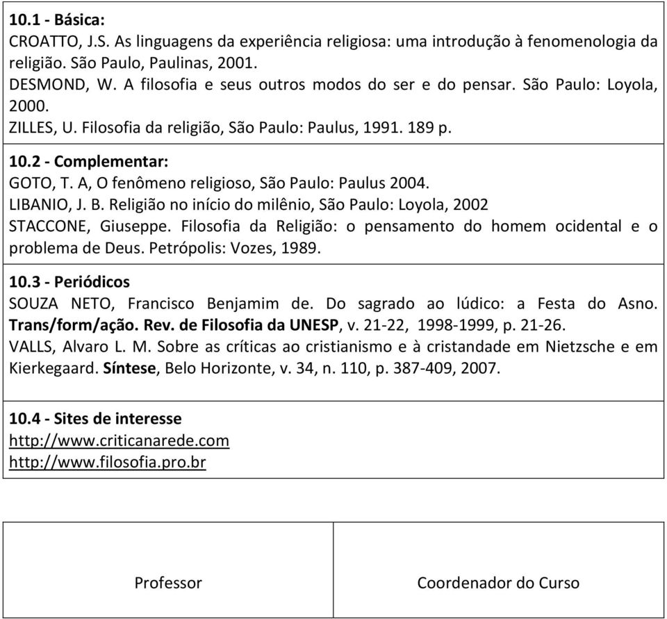 A, O fenômeno religioso, São Paulo: Paulus 2004. LIBANIO, J. B. Religião no início do milênio, São Paulo: Loyola, 2002 STACCONE, Giuseppe.