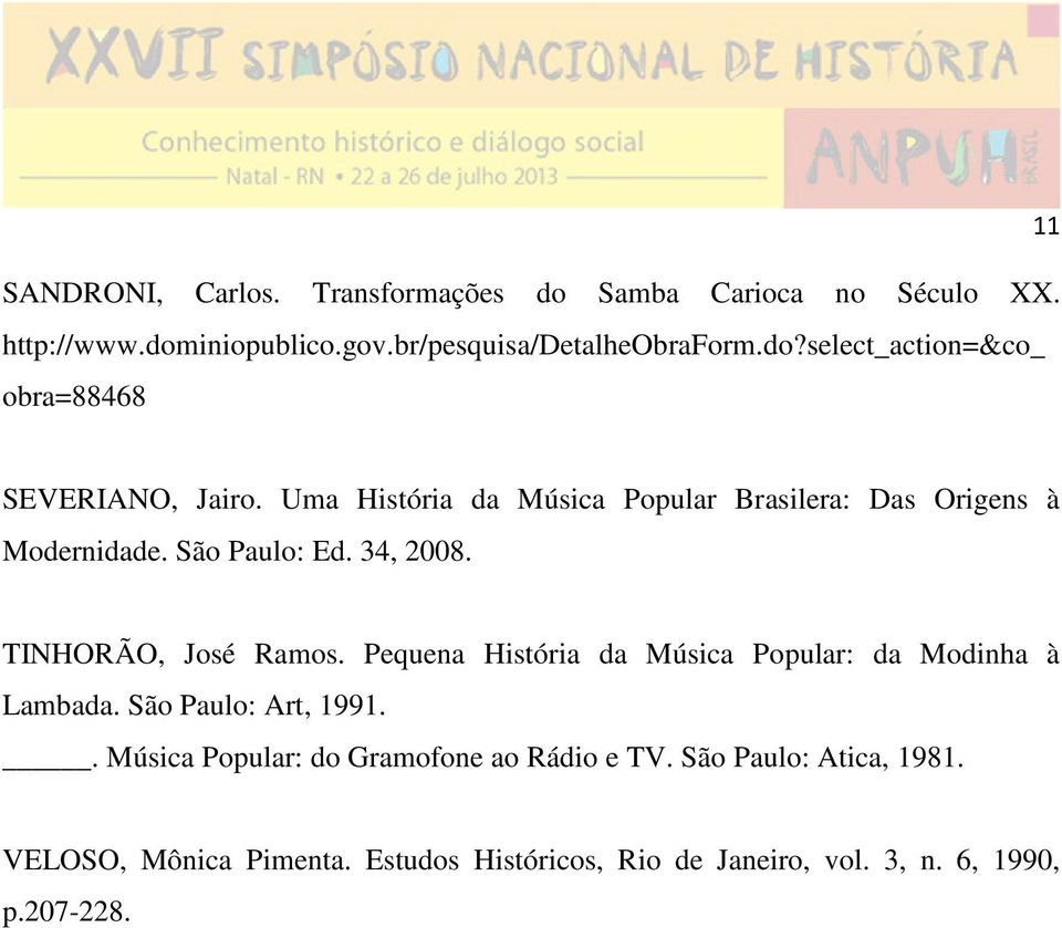 Pequena História da Música Popular: da Modinha à Lambada. São Paulo: Art, 1991.. Música Popular: do Gramofone ao Rádio e TV.
