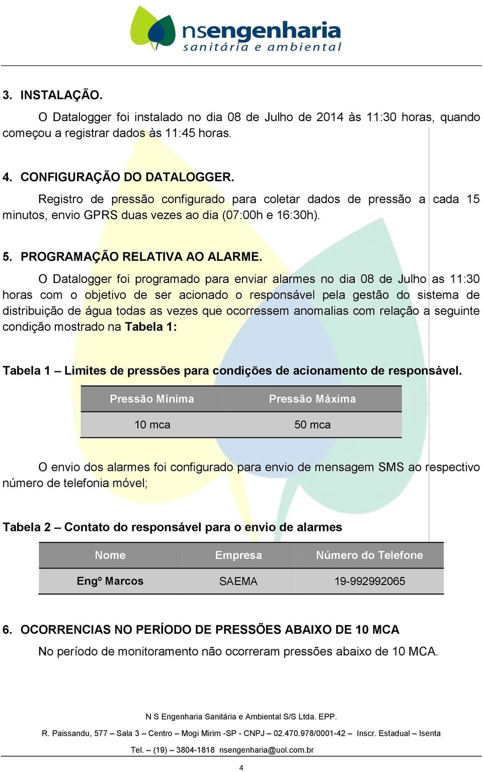 O Datalogger foi programado para enviar alarmes no dia 08 de Julho as 11:30 horas com o objetivo de ser acionado o responsável pela gestão do sistema de distribuição de água todas as vezes que