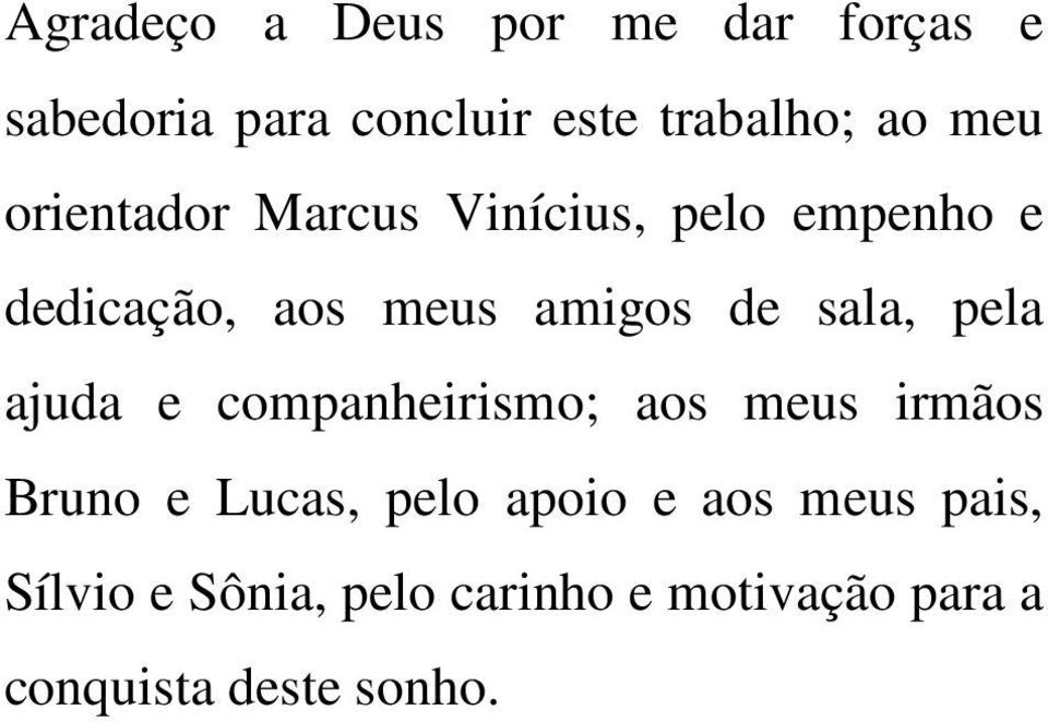 sala, pela ajuda e companheirismo; aos meus irmãos Bruno e Lucas, pelo apoio e