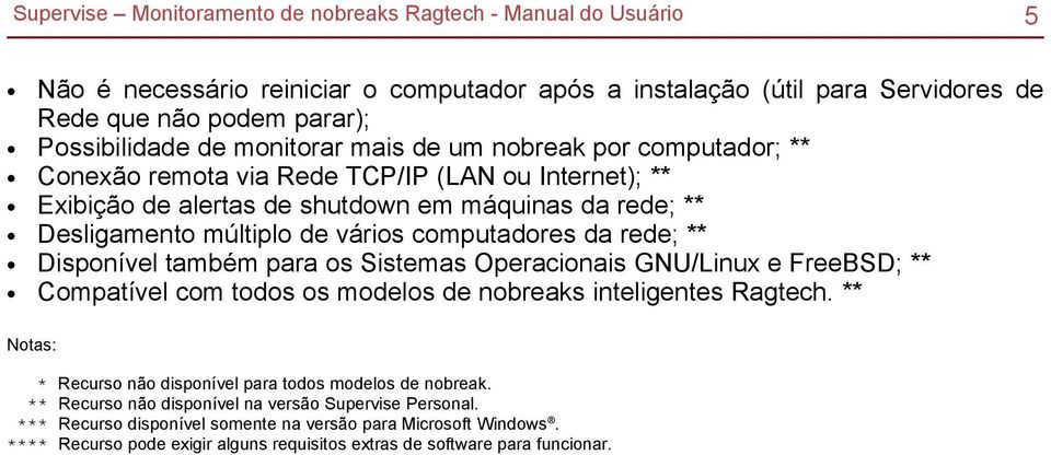 Sistemas Operacionais GNU/Linux e FreeBSD; ** Compatível com todos os modelos de nobreaks inteligentes Ragtech.