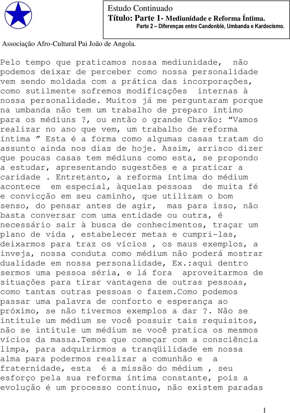 à nossa personalidade. Muitos já me perguntaram porque na umbanda não tem um trabalho de preparo íntimo para os médiuns?