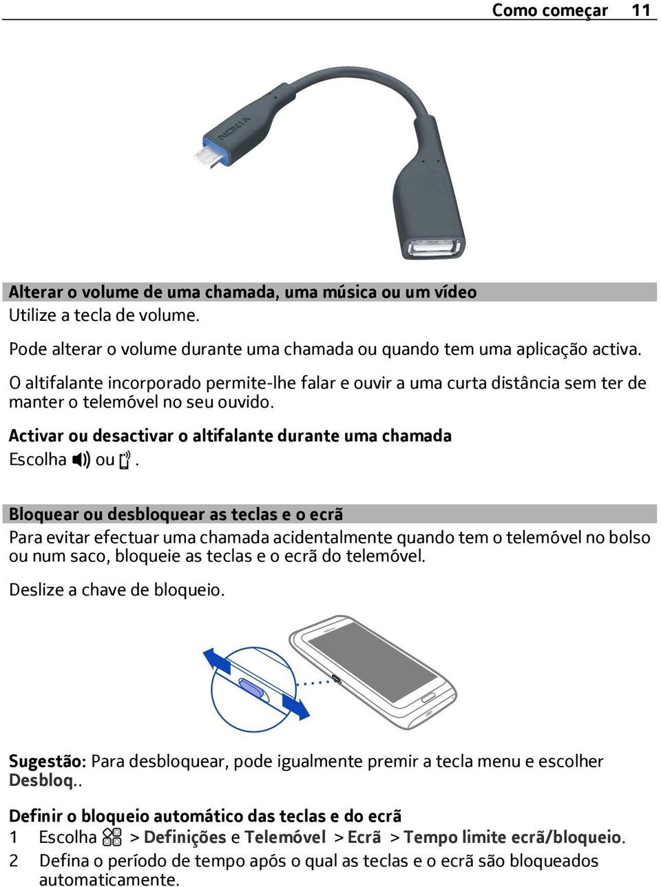 Bloquear ou desbloquear as teclas e o ecrã Para evitar efectuar uma chamada acidentalmente quando tem o telemóvel no bolso ou num saco, bloqueie as teclas e o ecrã do telemóvel.