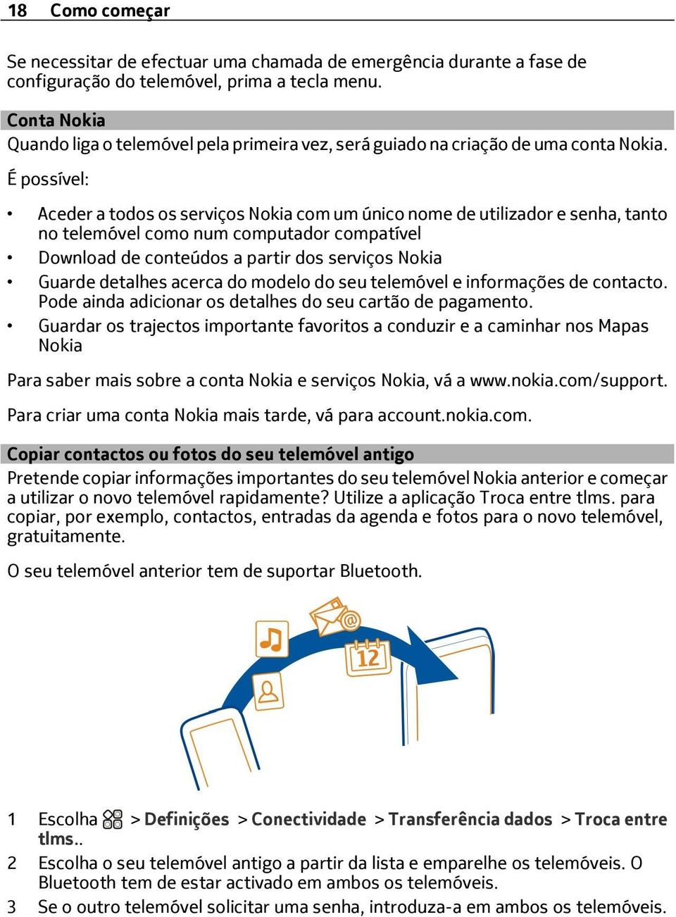 É possível: Aceder a todos os serviços Nokia com um único nome de utilizador e senha, tanto no telemóvel como num computador compatível Download de conteúdos a partir dos serviços Nokia Guarde