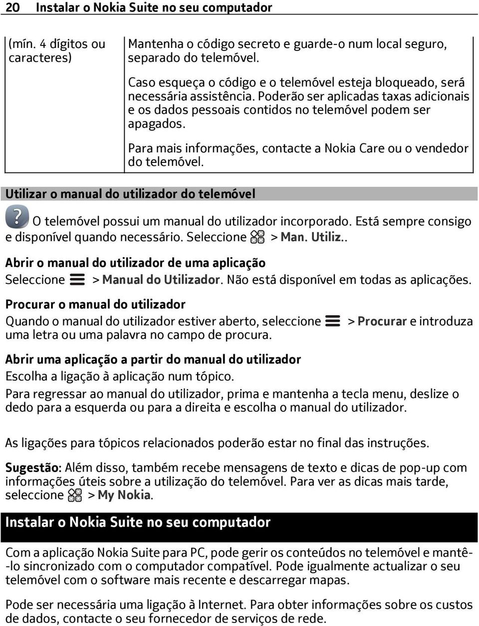 Para mais informações, contacte a Nokia Care ou o vendedor do telemóvel. Utilizar o manual do utilizador do telemóvel O telemóvel possui um manual do utilizador incorporado.