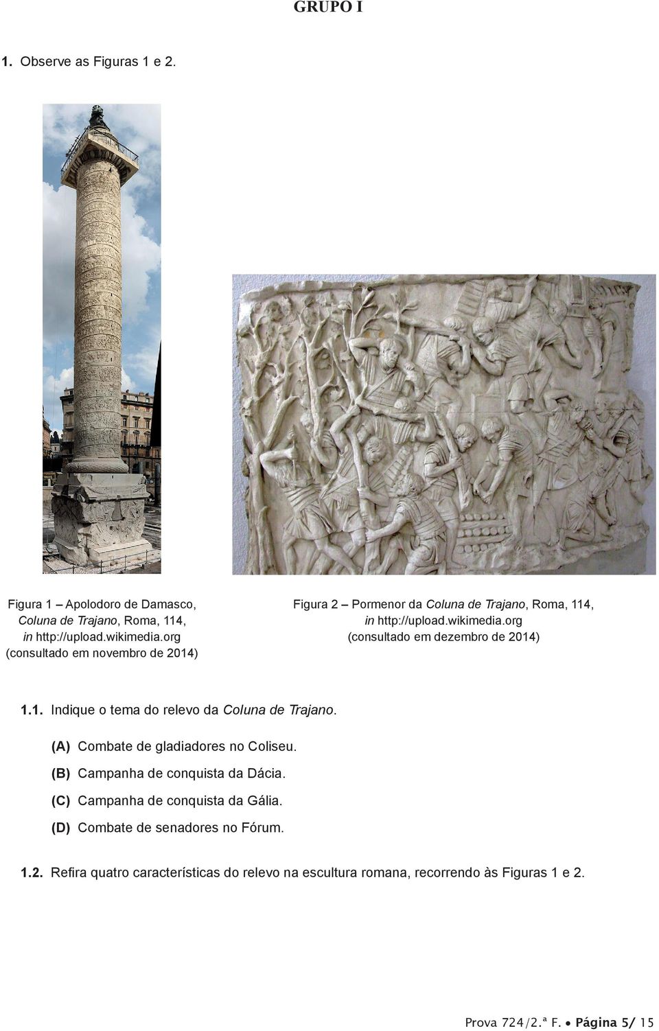 org (consultado em dezembro de 2014) 1.1. Indique o tema do relevo da Coluna de Trajano. (A) Combate de gladiadores no Coliseu.