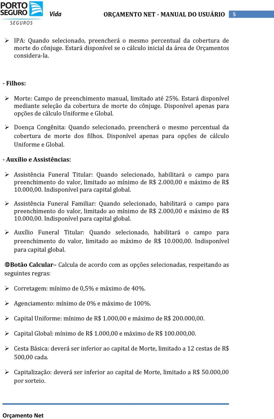 Doença Congênita: Quando selecionado, preencherá o mesmo percentual da cobertura de morte dos filhos. Disponível apenas para opções de cálculo Uniforme e Global.