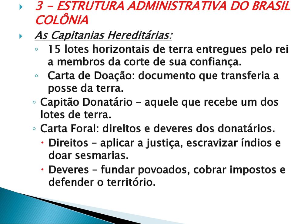 Capitão Donatário aquele que recebe um dos lotes de terra. Carta Foral: direitos e deveres dos donatários.