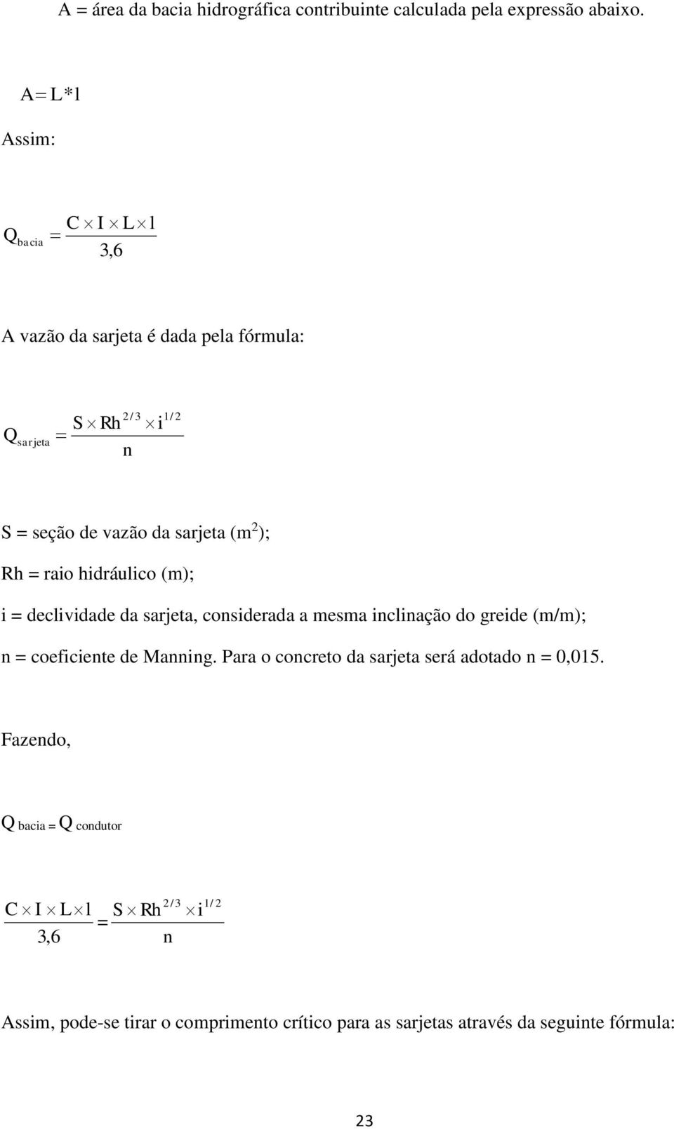 ); Rh = raio hidráulico (m); i = declividade da sarjeta, considerada a mesma inclinação do greide (m/m); n = coeficiente de Manning.