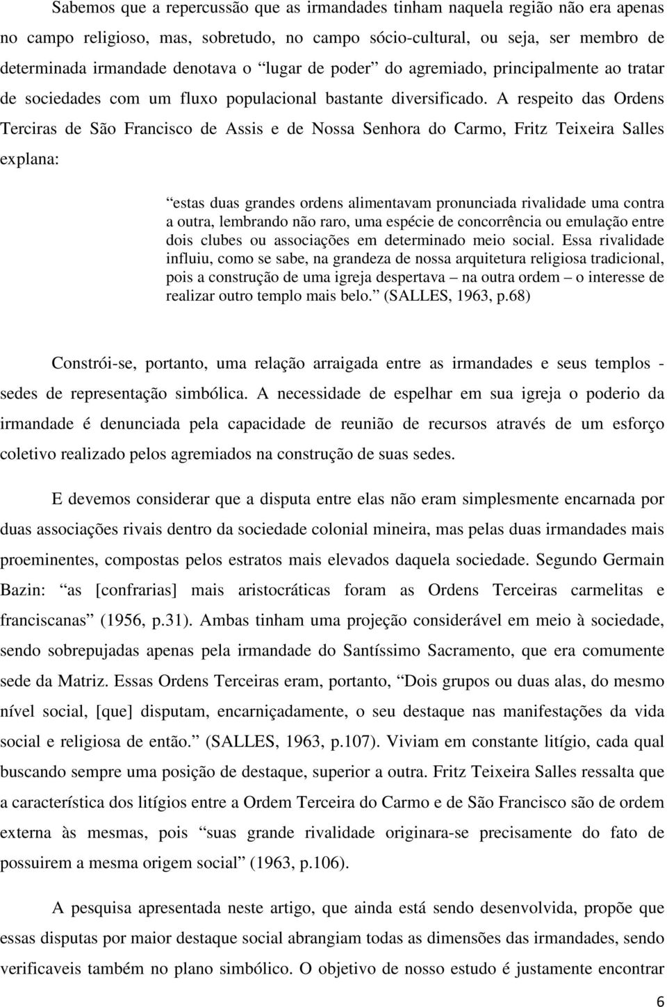 A respeito das Ordens Terciras de São Francisco de Assis e de Nossa Senhora do Carmo, Fritz Teixeira Salles explana: estas duas grandes ordens alimentavam pronunciada rivalidade uma contra a outra,