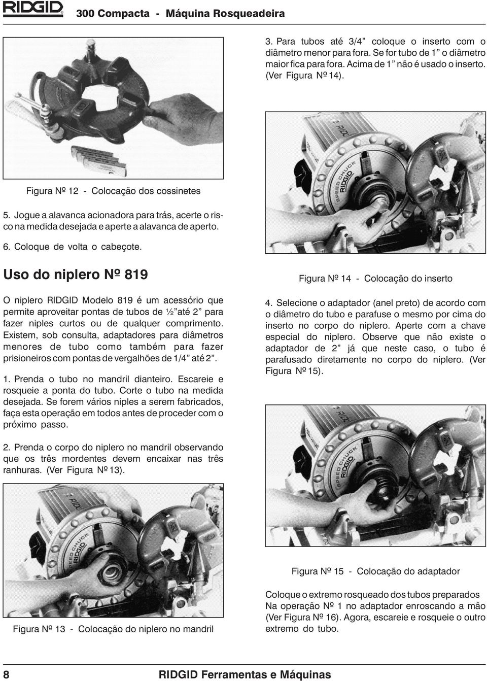 Uso do niplero 819 O niplero RIDGID Modelo 819 é um acessório que permite aproveitar pontas de tubos de ½ até para fazer niples curtos ou de qualquer comprimento.