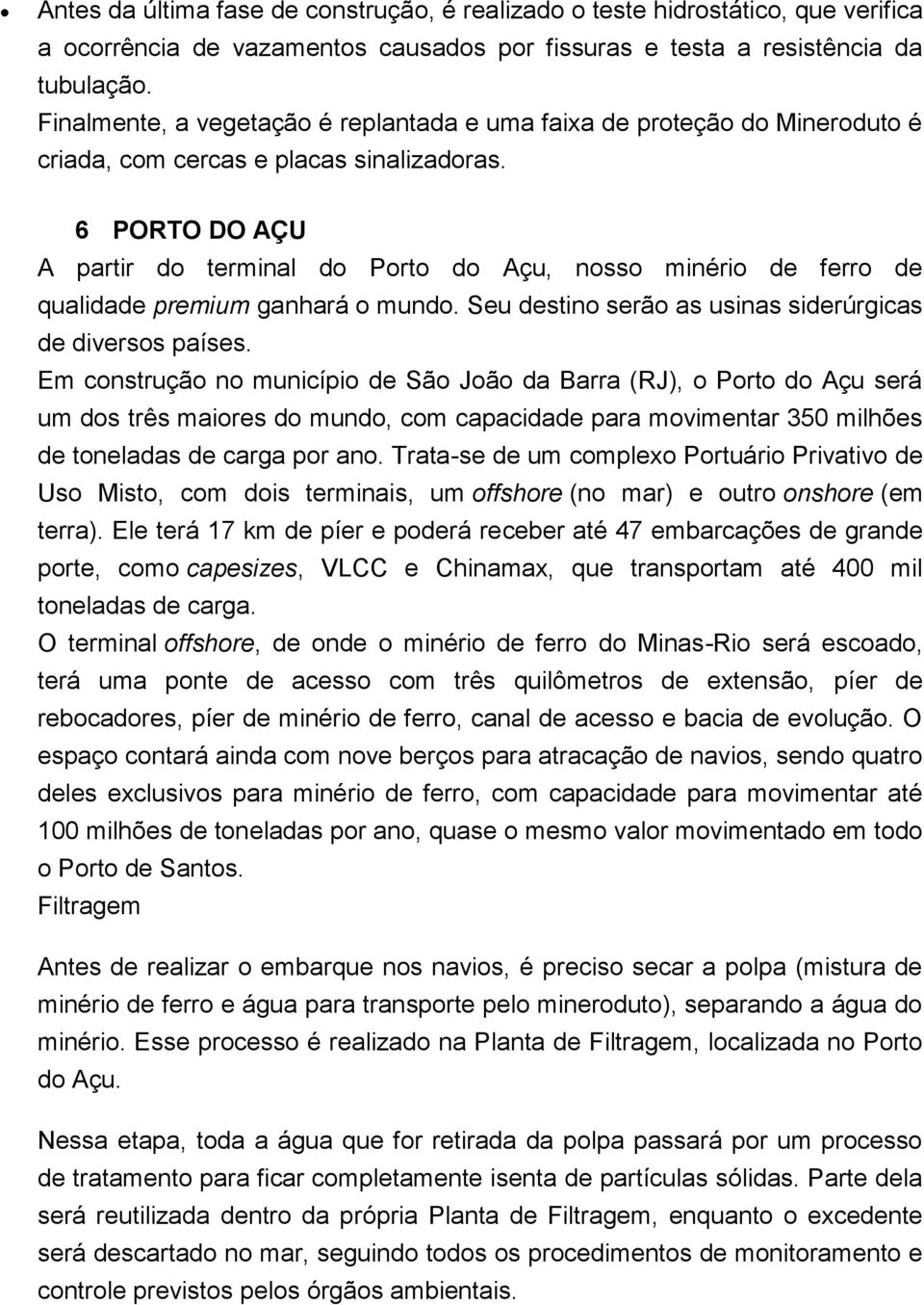 6 PORTO DO AÇU A partir do terminal do Porto do Açu, nosso minério de ferro de qualidade premium ganhará o mundo. Seu destino serão as usinas siderúrgicas de diversos países.