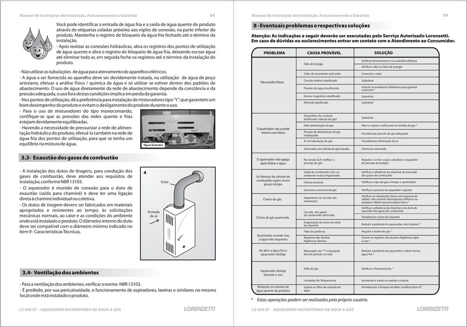 - Após realizar as conexões hidráulicas, abra os registros dos pontos de utilização de água quente e abra o registro de bloqueio de água fria, deixando escoar água até eliminar todo ar, em seguida