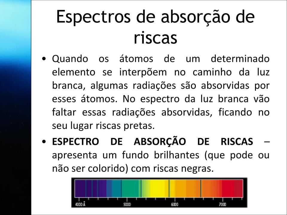 No espectro da luz branca vão faltar essas radiações absorvidas, ficando no seu lugar riscas pretas.