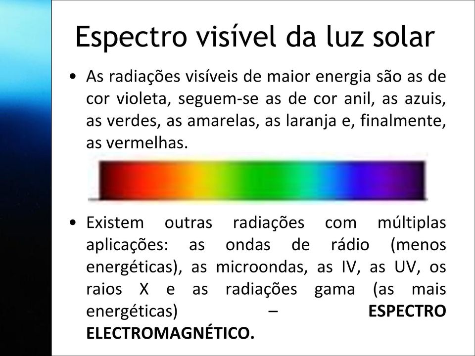 Existem outras radiações com múltiplas aplicações: as ondas de rádio (menos energéticas), as microondas, as