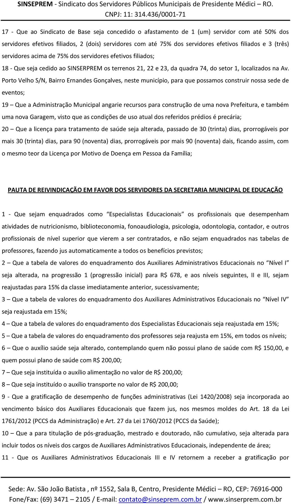 Porto Velho S/N, Bairro Ernandes Gonçalves, neste município, para que possamos construir nossa sede de eventos; 19 Que a Administração Municipal angarie recursos para construção de uma nova