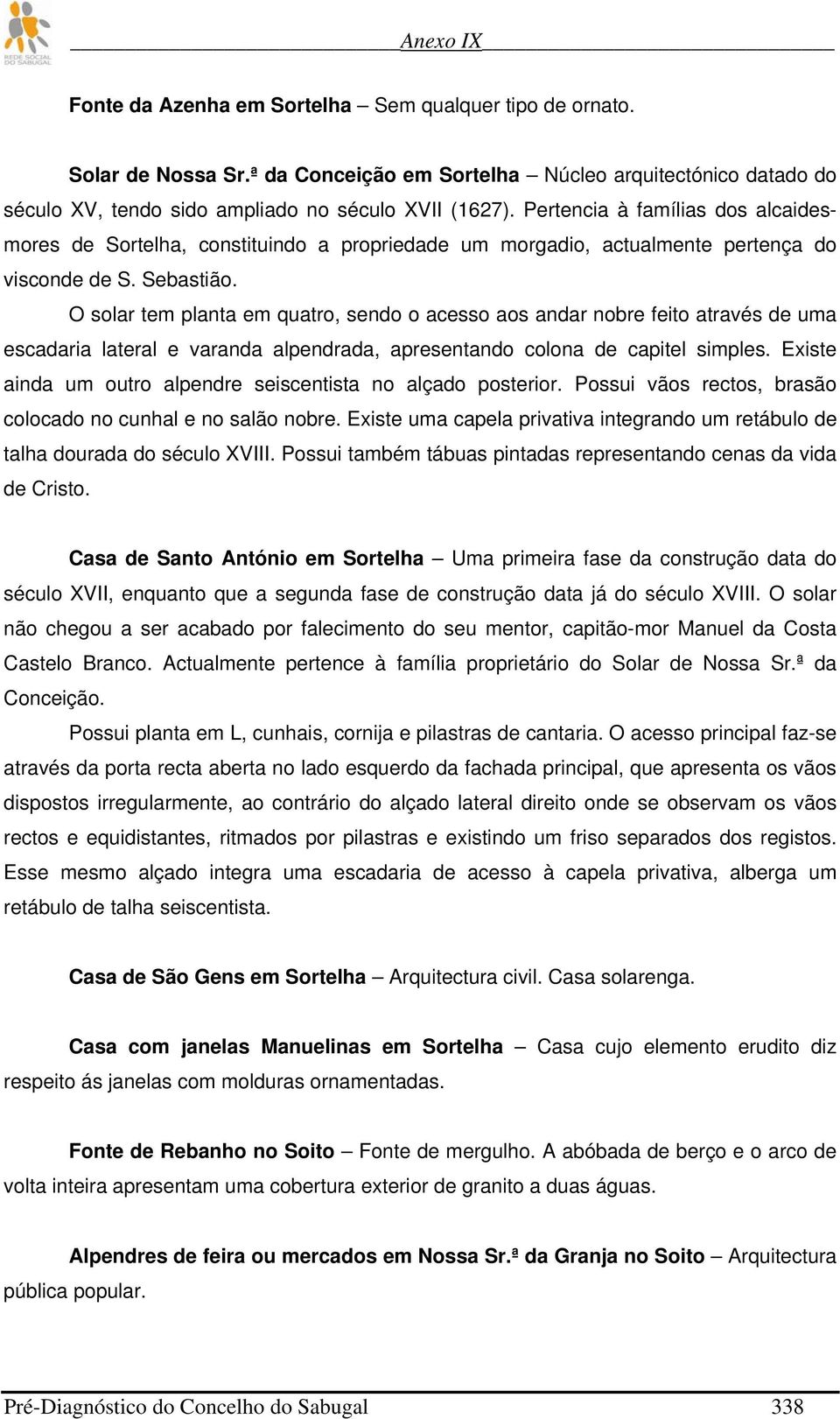 O solar tem planta em quatro, sendo o acesso aos andar nobre feito através de uma escadaria lateral e varanda alpendrada, apresentando colona de capitel simples.